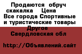 Продаются: обруч, скакалка  › Цена ­ 700 - Все города Спортивные и туристические товары » Другое   . Свердловская обл.